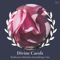 Divine Carols - Meditation Melodies Intensifying Calm