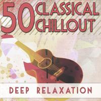 50 Classical Chillout: Deep Relaxation