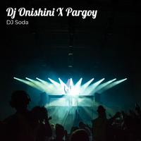 Dj Onishini X Pargoy