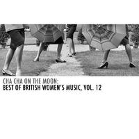 Cha Cha on the Moon: Best of British Women's Music, Vol. 12