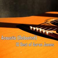 Acoustic (Rebooted) - 10 Best of Aaron James