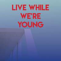 Live While We're Young