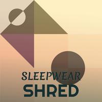 Sleepwear Shred