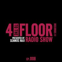 4 To The Floor Radio Episode 008 (presented by Seamus Haji) [DJ Mix]