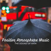 The Sound of Rain: Positive Atmosphere Music