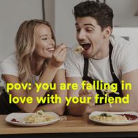 pov: you are falling in love with your friend