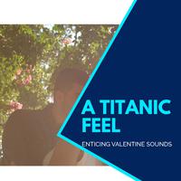 A Titanic Feel - Enticing Valentine Sounds