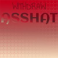 Withdraw Asshat