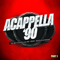 Acappella '90, Pt. 1 (The Best Acappellas: Mix - Remix - Bootleg & Mashup)