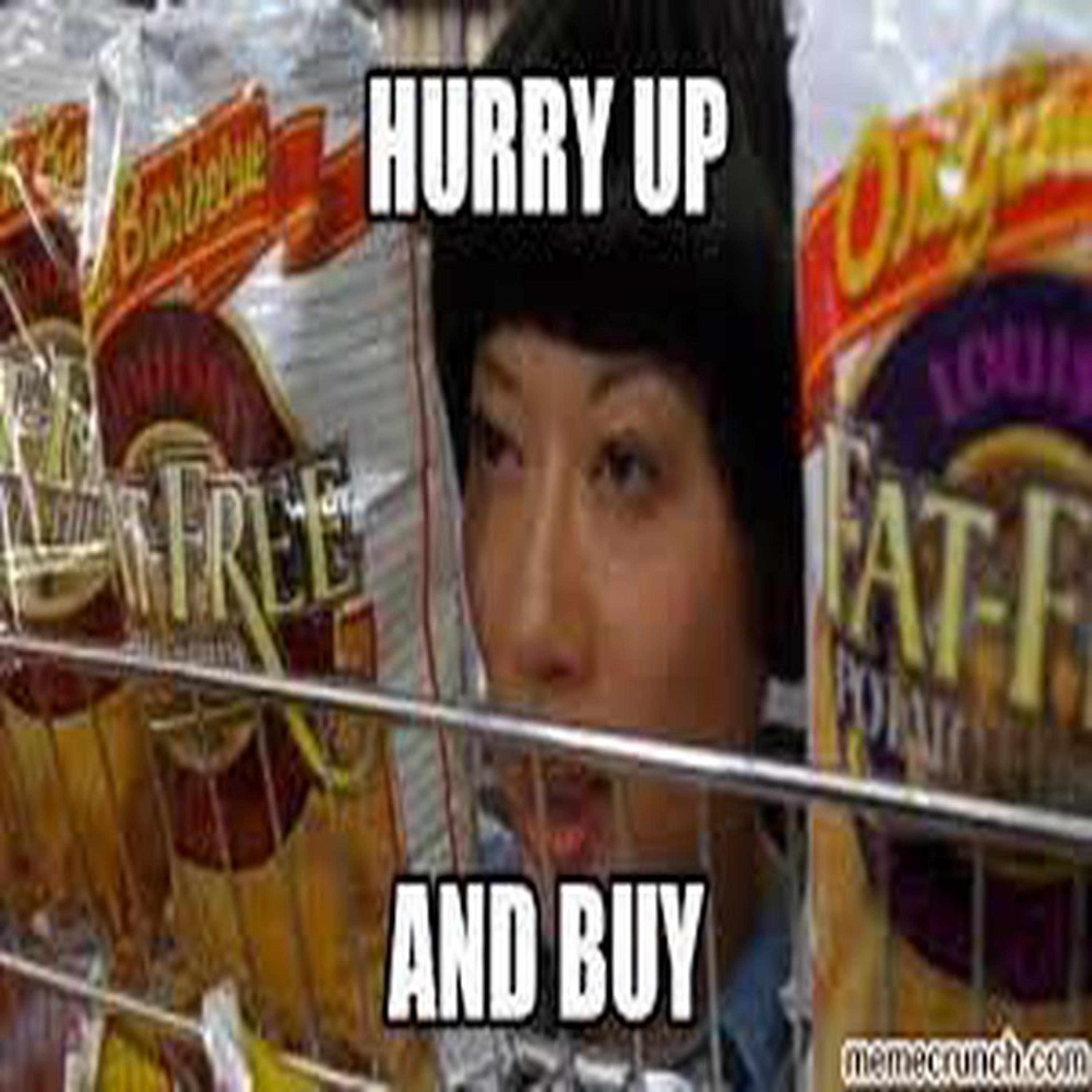 Hurry up and buy (You dont like you dont buy) .