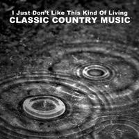 I Just Don't Like This Kind of Living: Classic Country Music