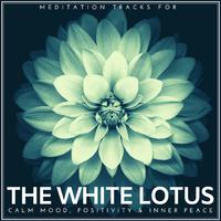 The White Lotus - Meditation Tracks For Calm Mood, Positivity & Inner Peace