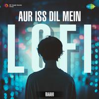 Aur Iss Dil Mein - LoFi