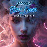 BLOW MY COVER (KASUN REMIX)