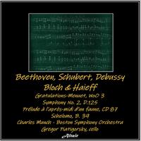 Beethoven, Schubert, Debussy, Bloch & Haieff: Gratulations-Menuet, Woo 3 - Symphony NO. 2, D.125 - Prélude À L’après-Midi d’Un Faune, CD 87 - Schelomo, B. 39