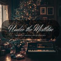 Under the Mistletoe: Romantic Holiday Instrumentals