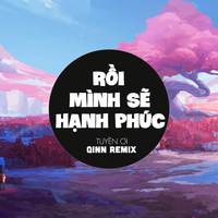 Rồi Mình Sẽ Hạnh Phúc (Qinn Remix)