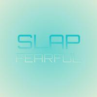 Slap Fearful