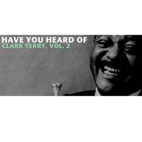 Have You Heard of Clark Terry, Vol. 2