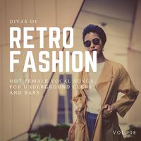 Divas Of Retro Fashion - Hot Female Vocal Songs For Underground Clubs And Bars, Vol. 08