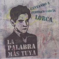 La Palabra Más Tuya Cantando a Federico García Lorca