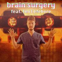 brain surgery (feat. Tim Lefebvre)