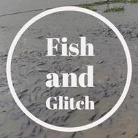 Fish and Glitch