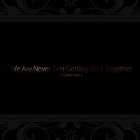 We Are Never Ever Getting Back Together