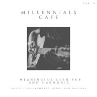 Millennials Cafe - Meaningful Lush Pop And Harmonic Adult Contemporary Songs And Ballads, Vol. 11