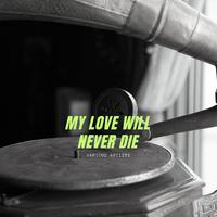 My Love Will Never Die