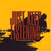 JUST KEEP LISTEING