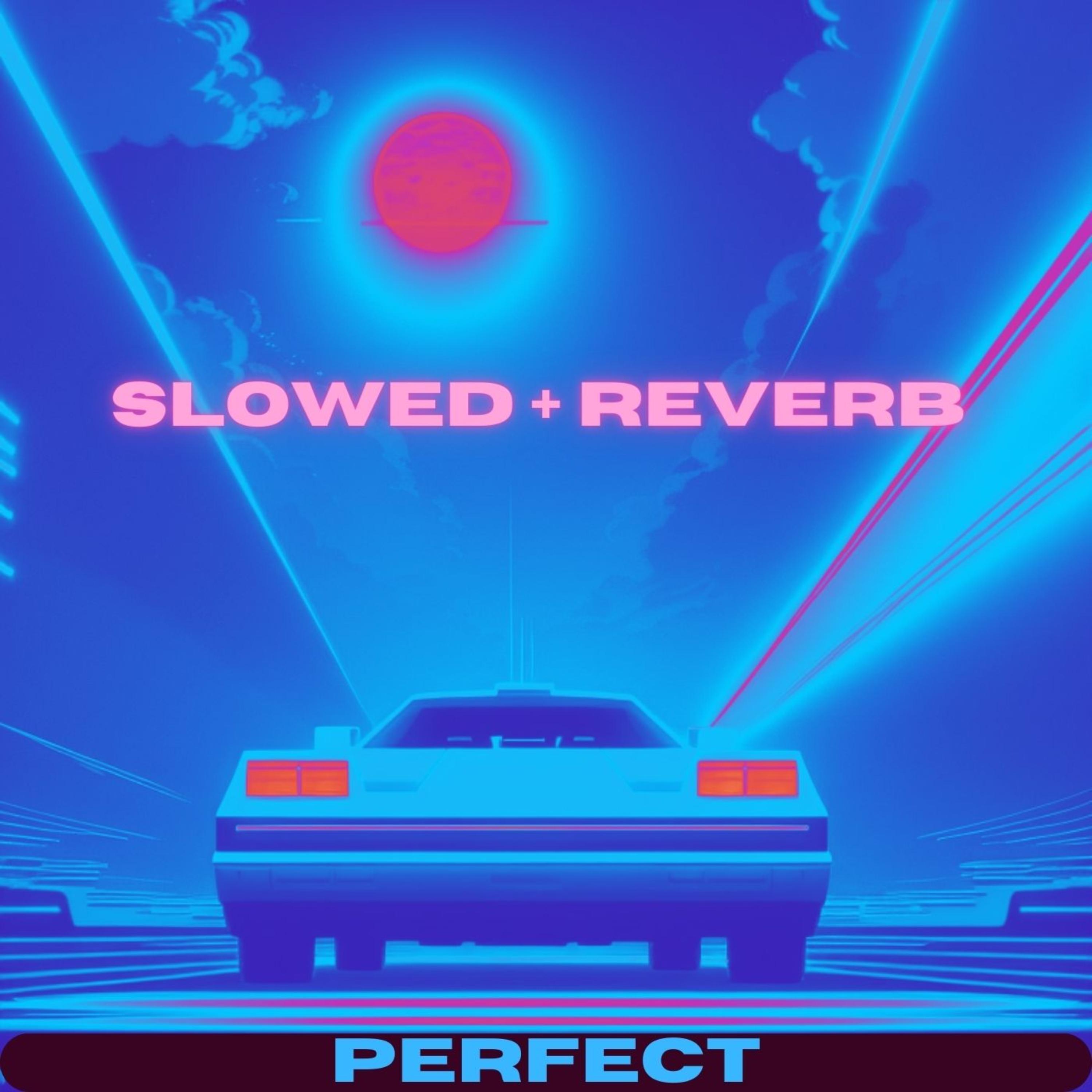PERFECT (Slowed + Reverb)