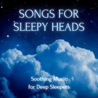 Songs for Sleepy Heads: Soothing Music for Deep Sleepers