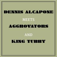 Dennis Alcapone Meets Aggrovators and King Tubby