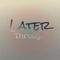 Later Through