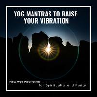 Yog Mantras To Raise Your Vibration - New Age Meditation For Spirituality And Purity