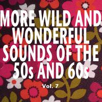 More Wild and Wonderful Sounds of the 50s and 60s, Vol. 7