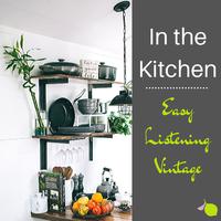 In the Kitchen: Easy Listening Vintage Music to Listen While Cooking