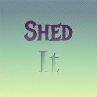 Shed It