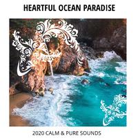 Heartful Ocean Paradise - 2020 Calm & Pure Sounds