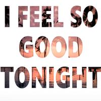 I FEEL SO GOOD TONIGHT