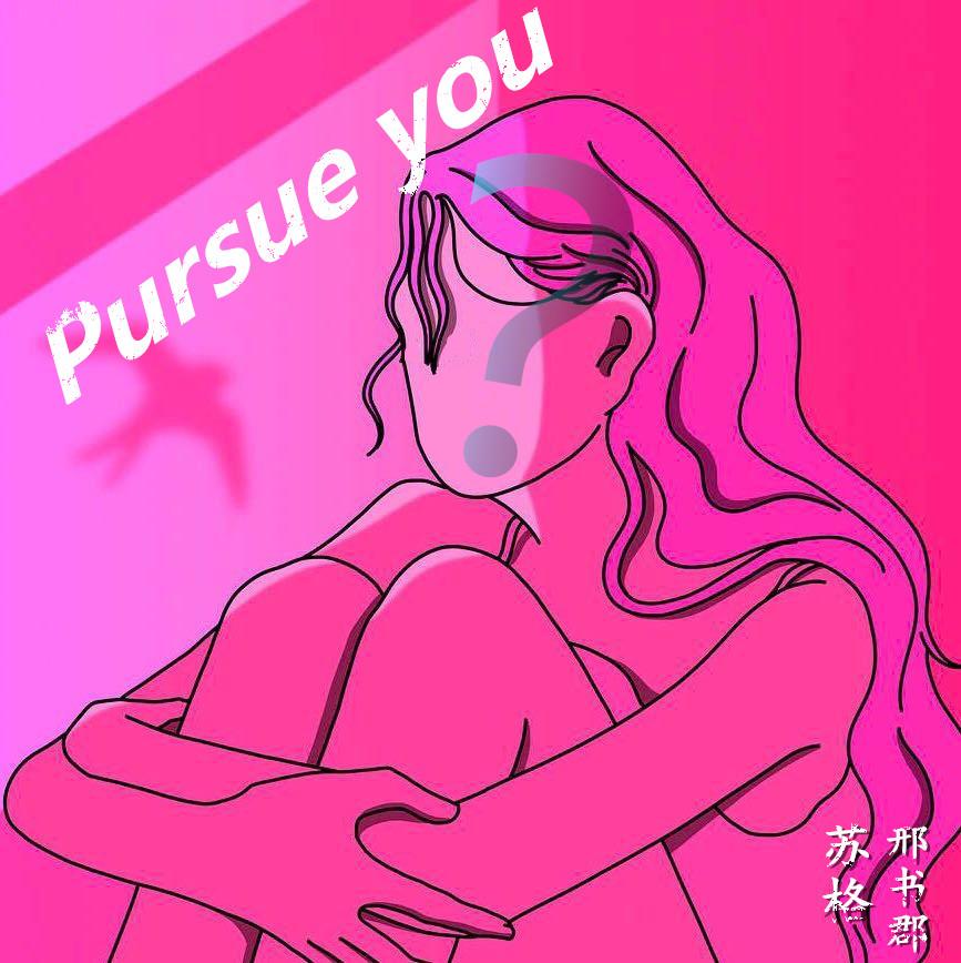 Pursue you