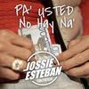 Jossie Esteban - PA USTED NO HAY NA