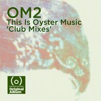 Om2 - This Is Oyster Music (Club Mixes)