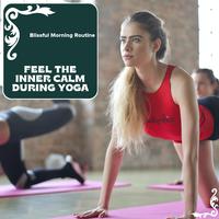 Feel The Inner Calm During Yoga - Blissful Morning Routine