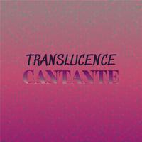 Translucence Cantante