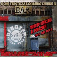 Tributo ai Derozer : E che tristezza quando chiude il bar