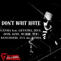 Don't Wait Hate (feat. AYA a.k.a.PANDA, Lil'PATRA, MC祐樹, DOM, KIMI, DICE, 哲平 & BANGHOOD)