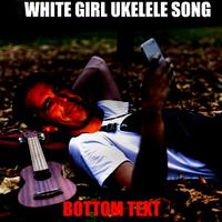 White Girl Ukulele Song