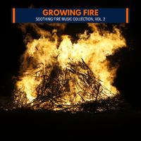 Growing Fire - Soothing Fire Music Collection, Vol. 2